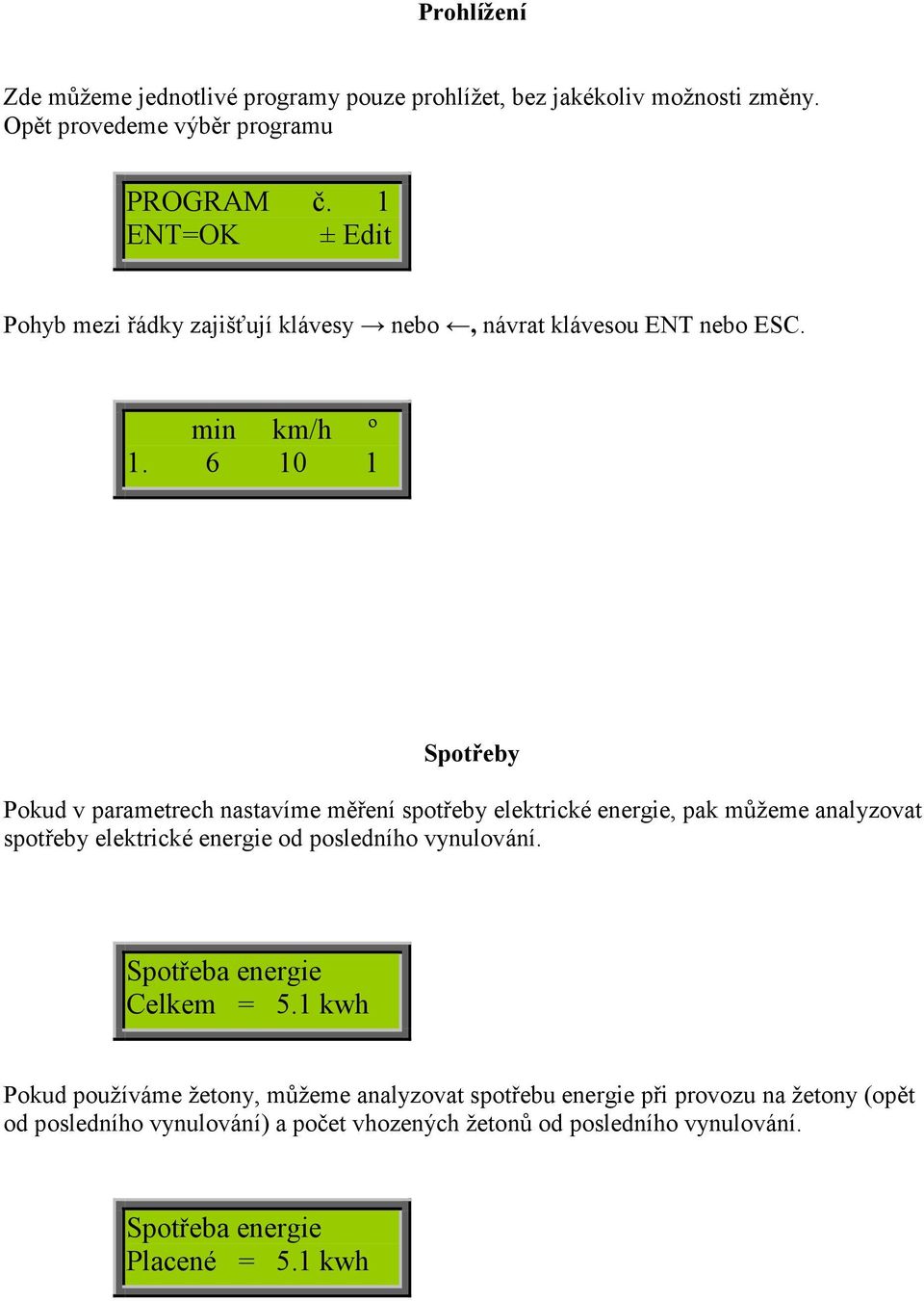 6 10 1 Spotřeby Pokud v parametrech nastavíme měření spotřeby elektrické energie, pak můžeme analyzovat spotřeby elektrické energie od posledního