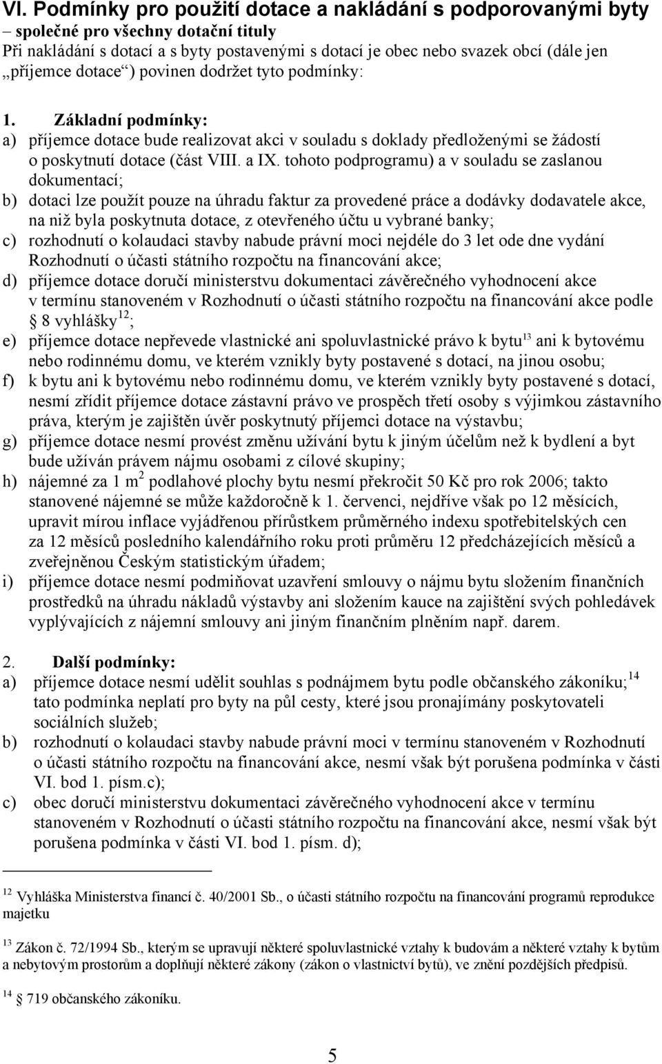 tohoto podprogramu) a v souladu se zaslanou dokumentací; b) dotaci lze použít pouze na úhradu faktur za provedené práce a dodávky dodavatele akce, na niž byla poskytnuta dotace, z otevřeného účtu u