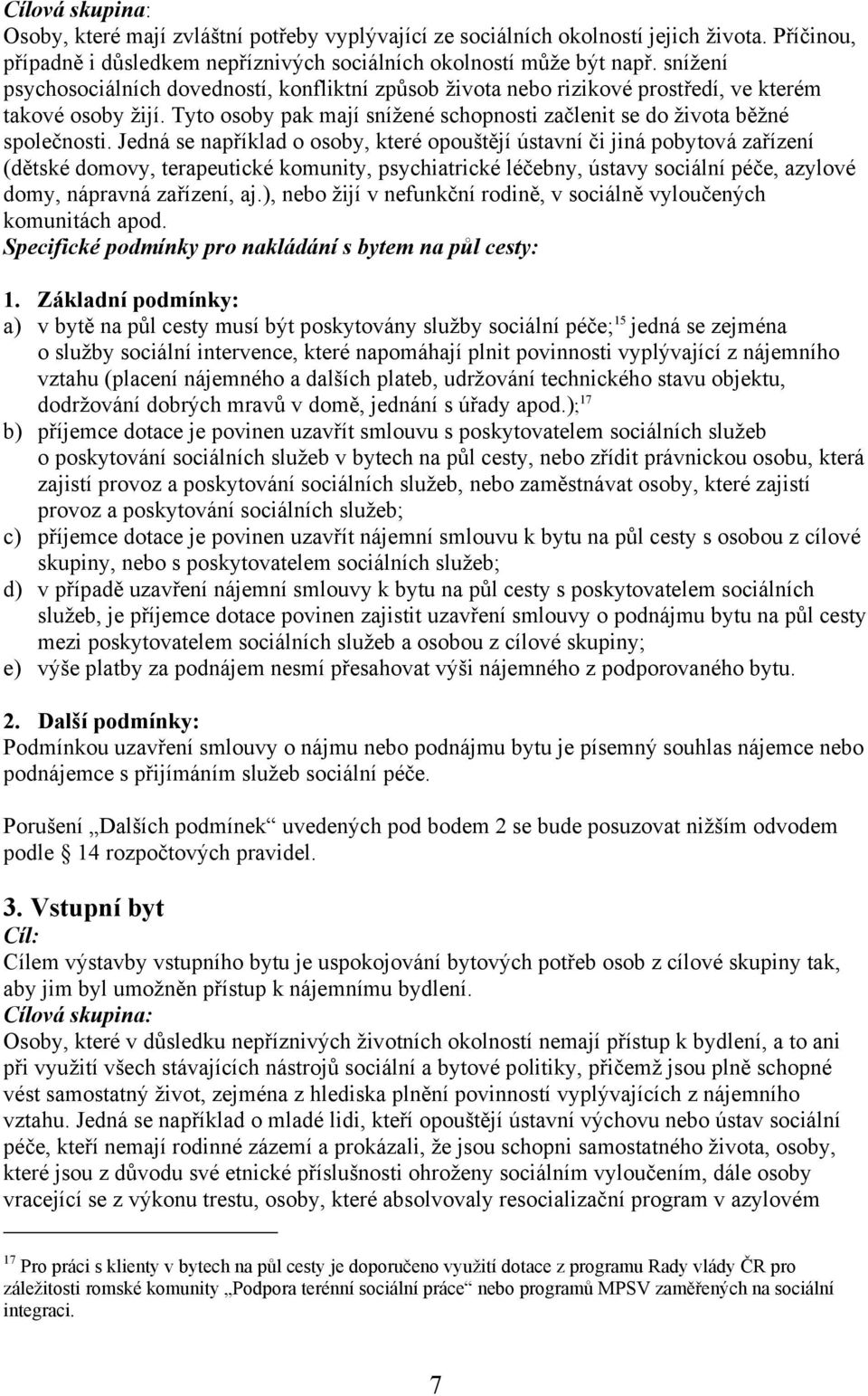 Jedná se například o osoby, které opouštějí ústavní či jiná pobytová zařízení (dětské domovy, terapeutické komunity, psychiatrické léčebny, ústavy sociální péče, azylové domy, nápravná zařízení, aj.