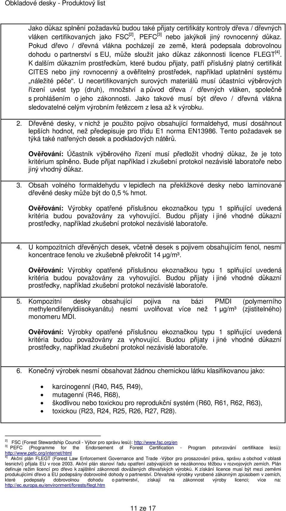 K dalším důkazním prostředkům, které budou přijaty, patří příslušný platný certifikát CITES nebo jiný rovnocenný a ověřitelný prostředek, například uplatnění systému náležité péče.