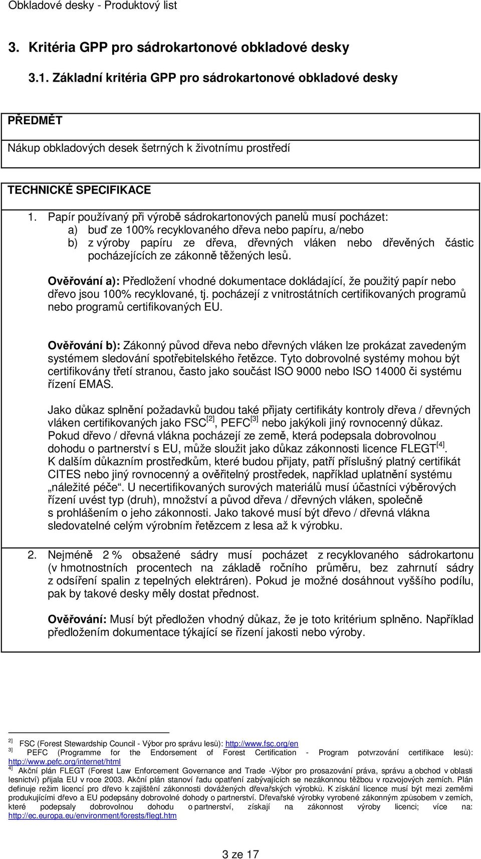pocházejících ze zákonně těžených lesů. Ověřování a): Předložení vhodné dokumentace dokládající, že použitý papír nebo dřevo jsou 100% recyklované, tj.