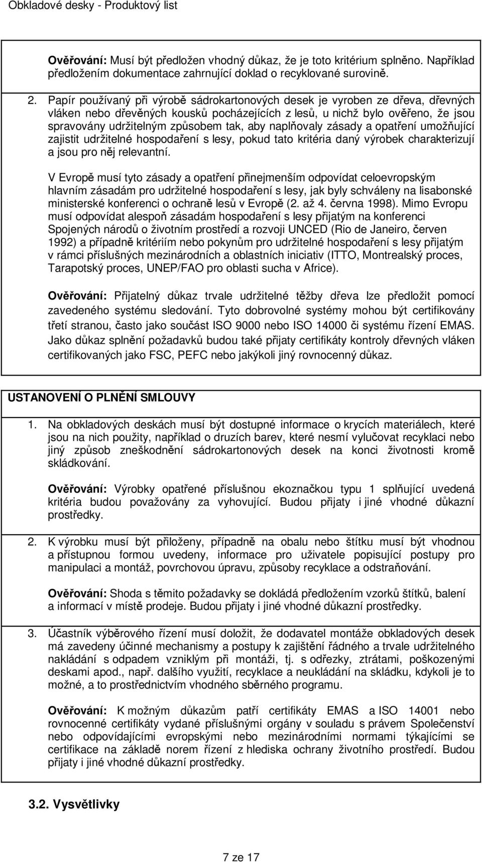 aby naplňovaly zásady a opatření umožňující zajistit udržitelné hospodaření s lesy, pokud tato kritéria daný výrobek charakterizují a jsou pro něj relevantní.