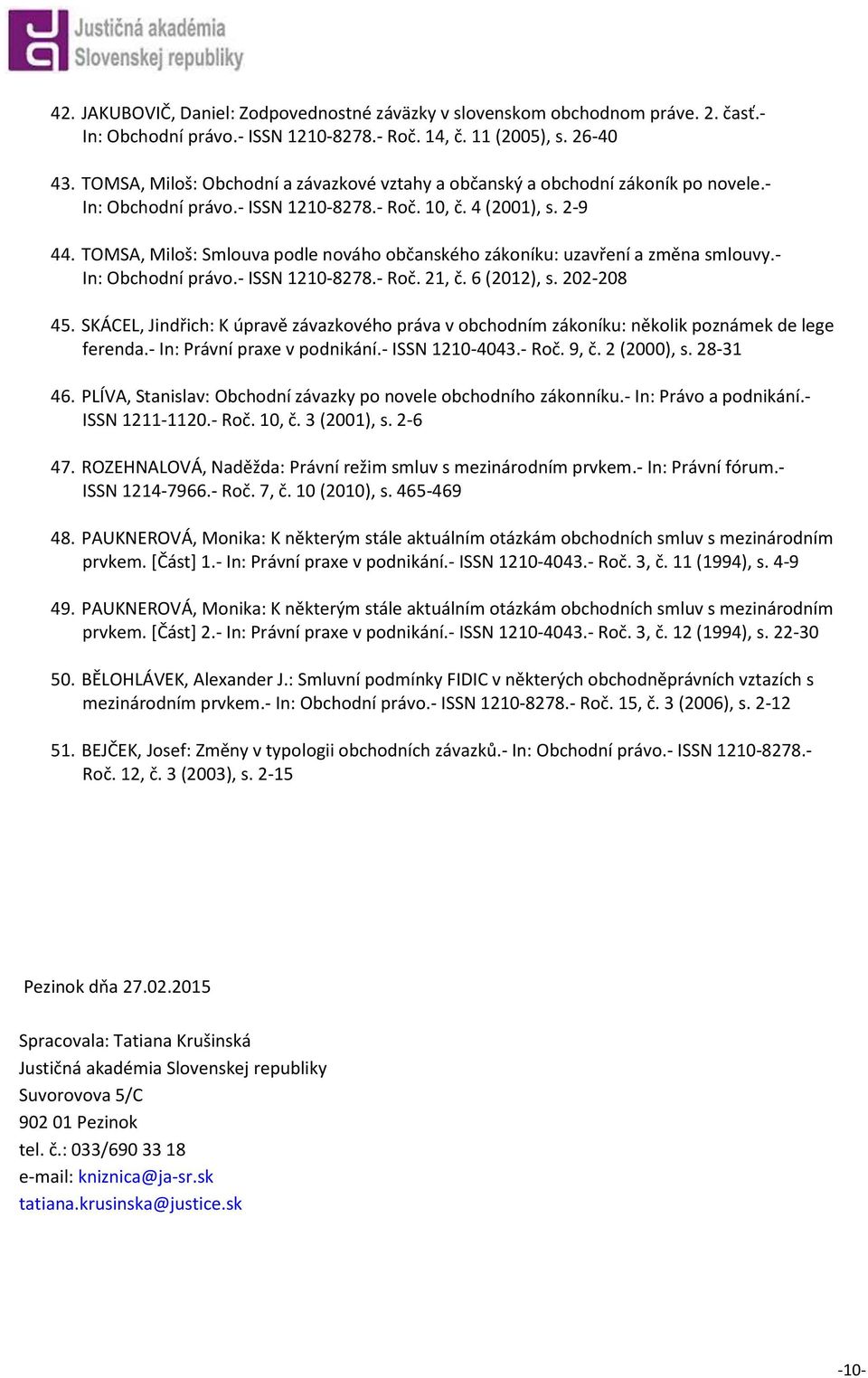 TOMSA, Miloš: Smlouva podle nováho občanského zákoníku: uzavření a změna smlouvy.- In: Obchodní právo.- ISSN 1210-8278.- Roč. 21, č. 6 (2012), s. 202-208 45.