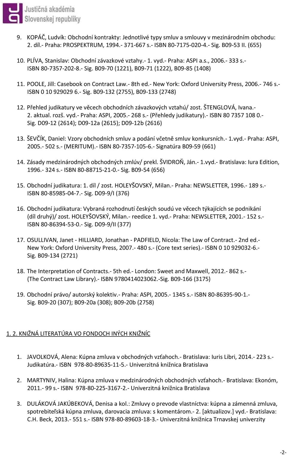 - 8th ed.- New York: Oxford University Press, 2006.- 746 s.- ISBN 0 10 929029 6.- Sig. B09-132 (2755), B09-133 (2748) 12. Přehled judikatury ve věcech obchodních závazkových vztahú/ zost.