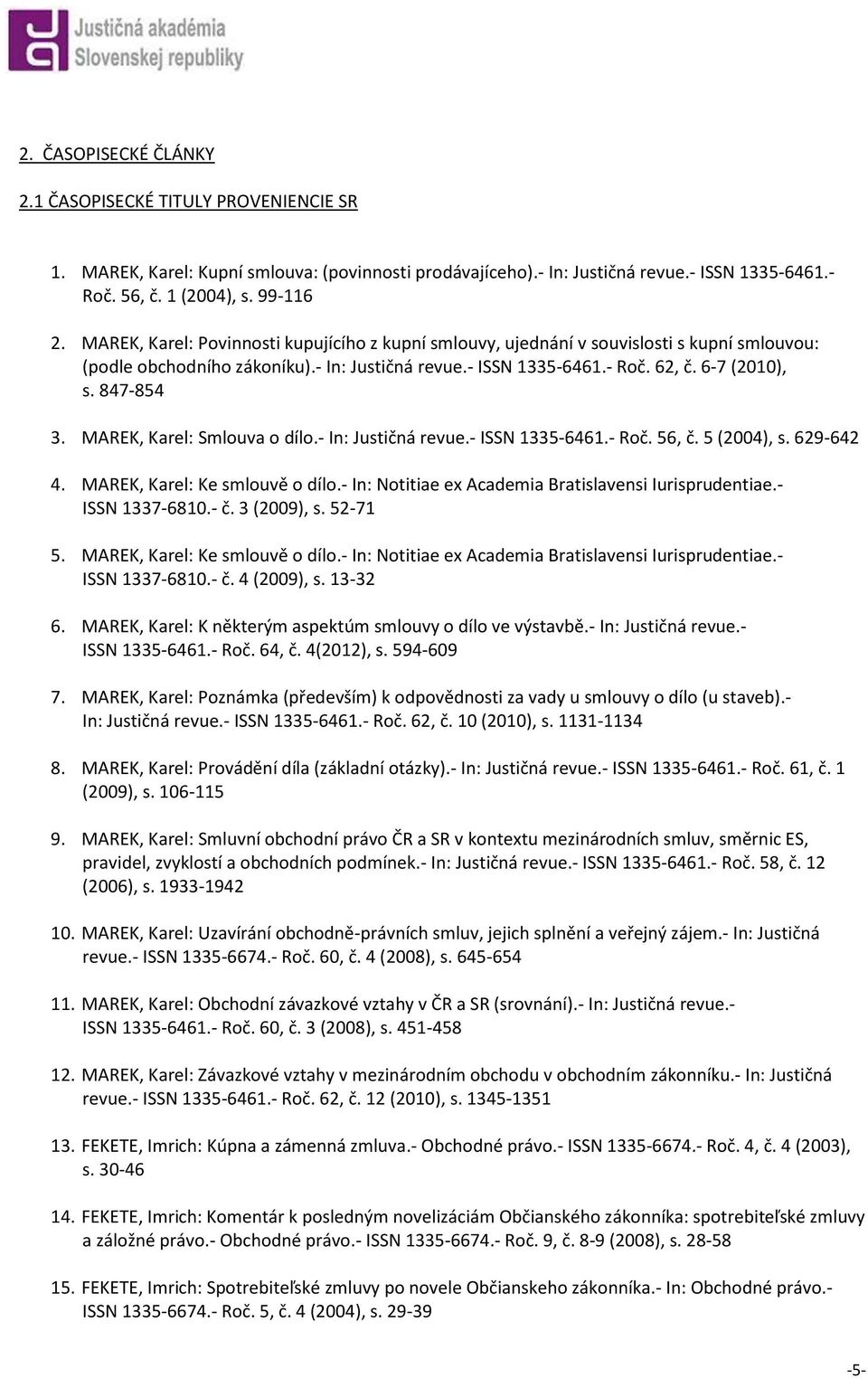 MAREK, Karel: Smlouva o dílo.- In: Justičná revue.- ISSN 1335-6461.- Roč. 56, č. 5 (2004), s. 629-642 4. MAREK, Karel: Ke smlouvě o dílo.- In: Notitiae ex Academia Bratislavensi Iurisprudentiae.