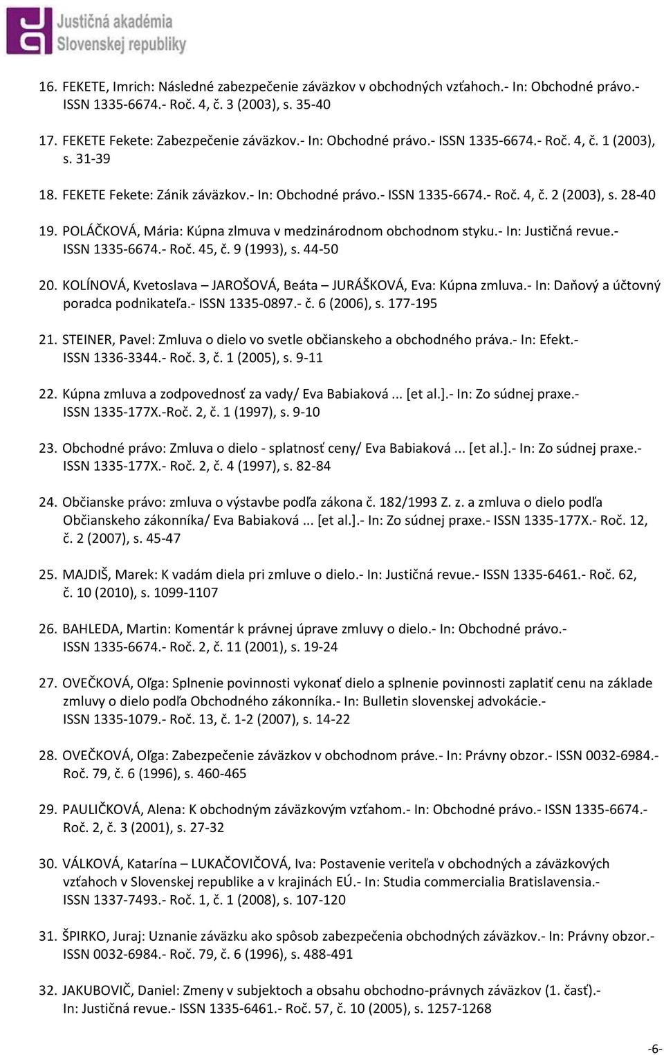 POLÁČKOVÁ, Mária: Kúpna zlmuva v medzinárodnom obchodnom styku.- In: Justičná revue.- ISSN 1335-6674.- Roč. 45, č. 9 (1993), s. 44-50 20.