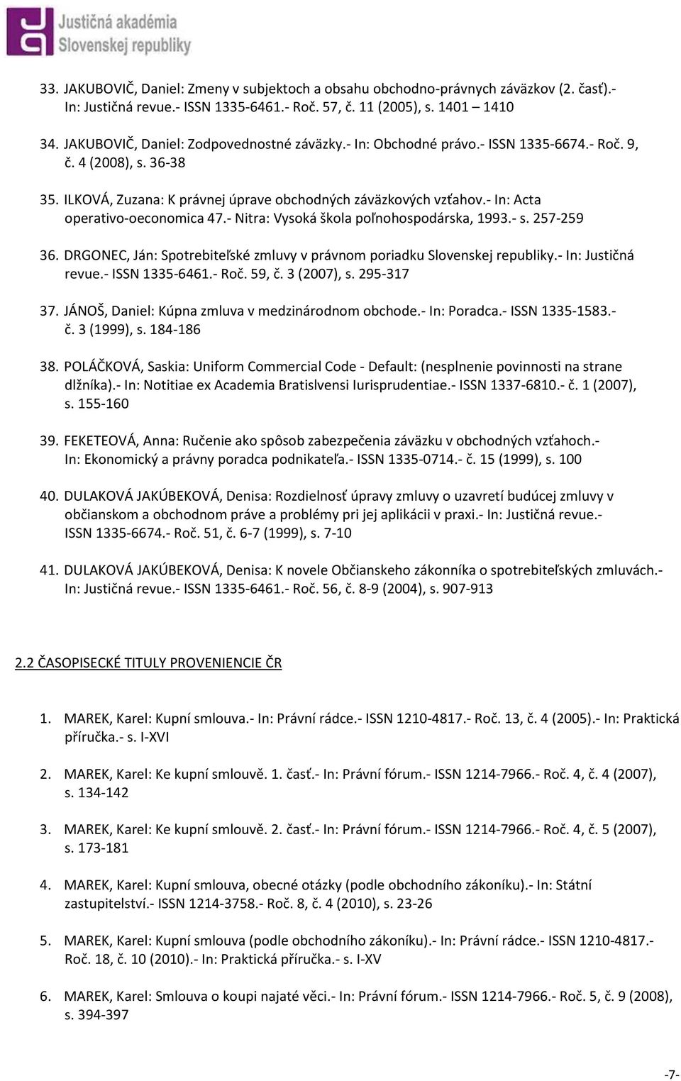 - In: Acta operativo-oeconomica 47.- Nitra: Vysoká škola poľnohospodárska, 1993.- s. 257-259 36. DRGONEC, Ján: Spotrebiteľské zmluvy v právnom poriadku Slovenskej republiky.- In: Justičná revue.