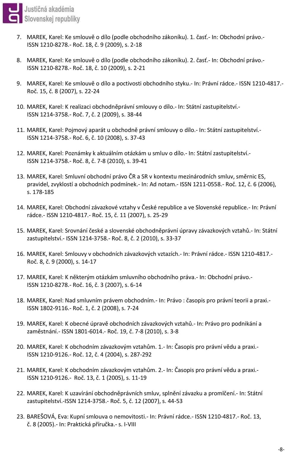 MAREK, Karel: Ke smlouvě o dílo a poctivosti obchodního styku.- In: Právní rádce.- ISSN 1210-4817.- Roč. 15, č. 8 (2007), s. 22-24 10. MAREK, Karel: K realizaci obchodněprávní smlouvy o dílo.