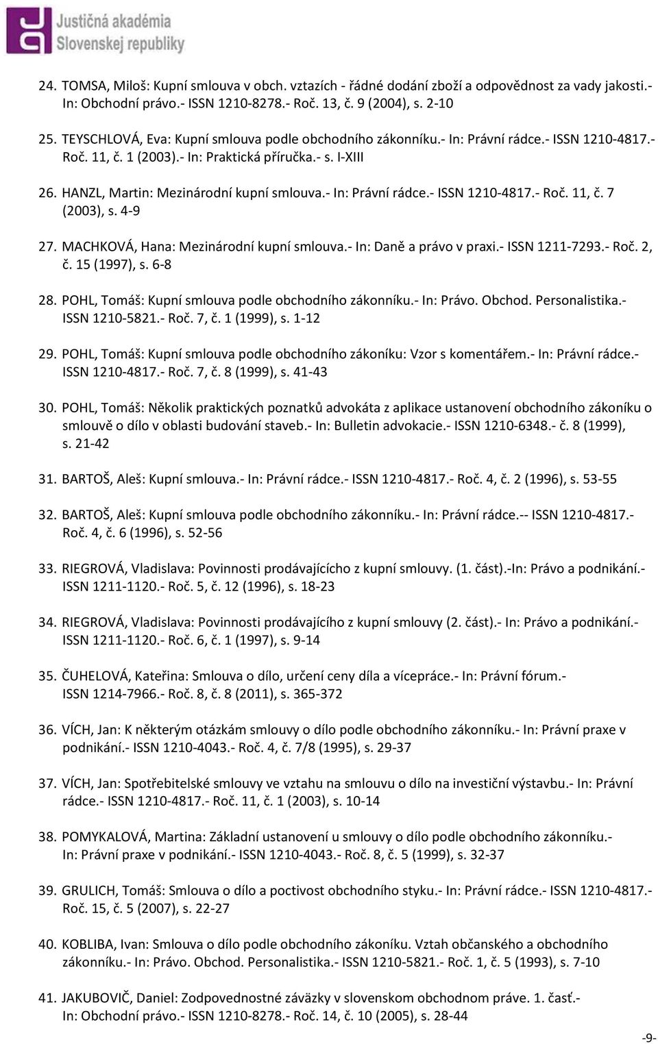 - In: Právní rádce.- ISSN 1210-4817.- Roč. 11, č. 7 (2003), s. 4-9 27. MACHKOVÁ, Hana: Mezinárodní kupní smlouva.- In: Daně a právo v praxi.- ISSN 1211-7293.- Roč. 2, č. 15 (1997), s. 6-8 28.