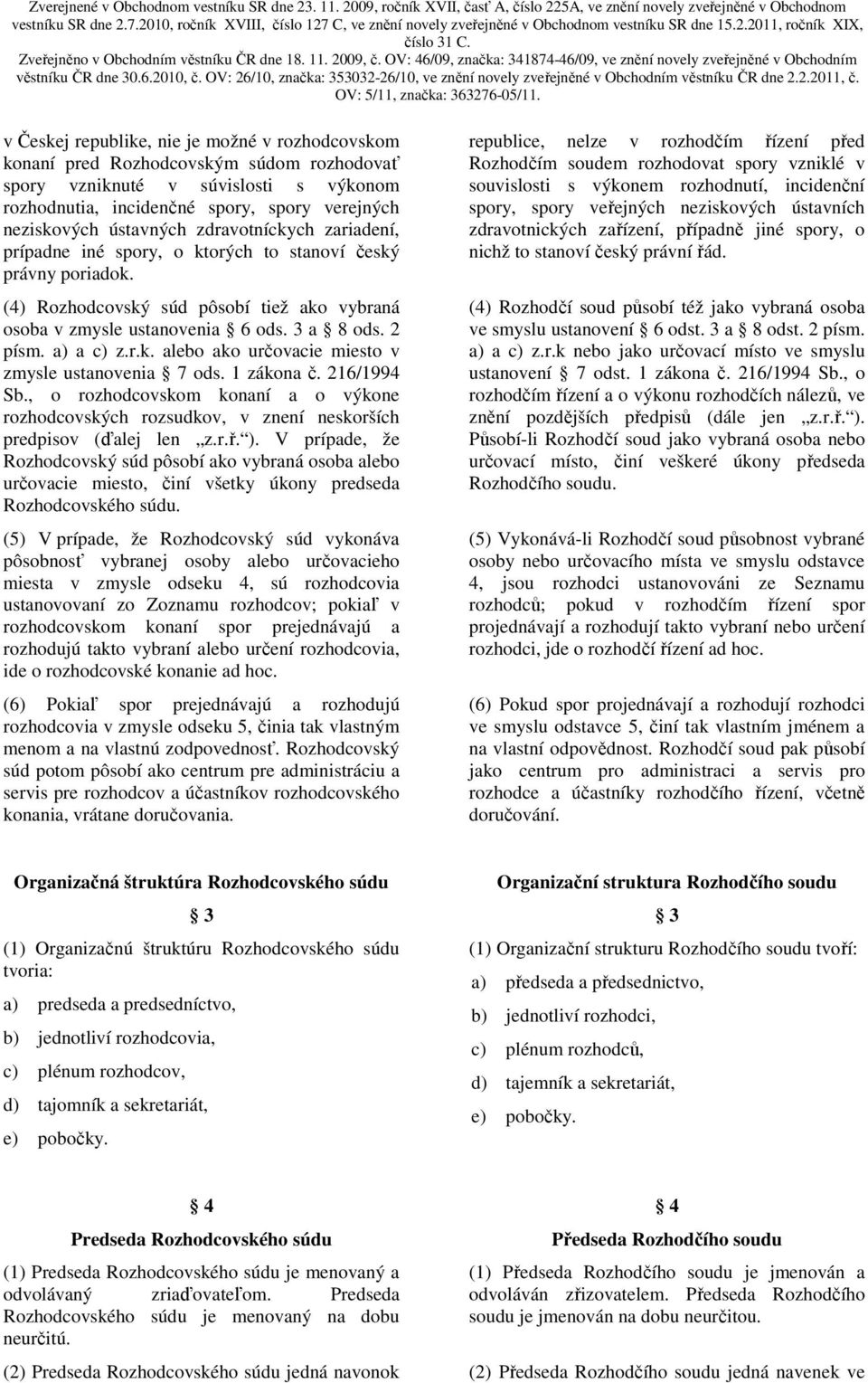 1 zákona č. 216/1994 Sb., o rozhodcovskom konaní a o výkone rozhodcovských rozsudkov, v znení neskorších predpisov (ďalej len z.r.ř. ).