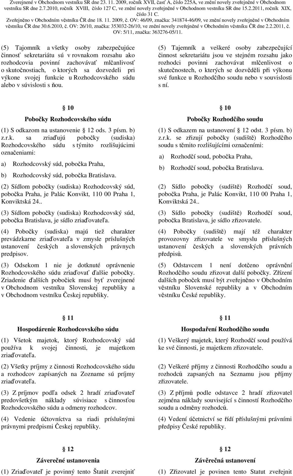 (5) Tajemník a veškeré osoby zabezpečující činnost sekretariátu jsou ve stejném rozsahu jako rozhodci povinni zachovávat mlčenlivost o skutečnostech, o kterých se dozvěděli při výkonu své funkce u