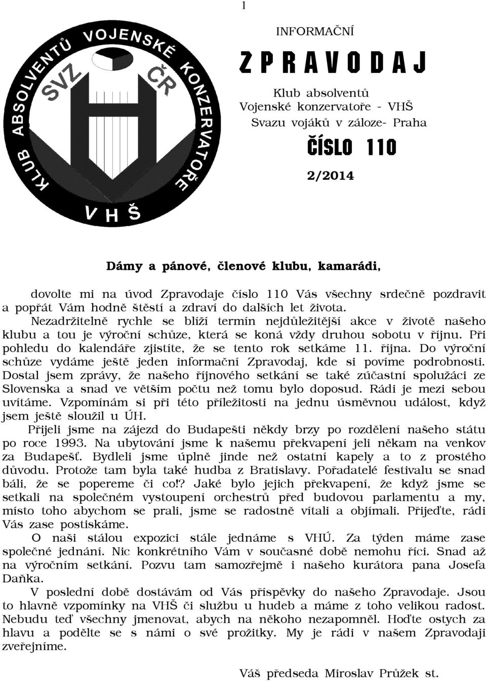 Nezadrāitelnì rychle se blíāí termín nejdùleāitìjší akce v āivotì našeho klubu a tou je výroèní schùze, která se koná vādy druhou sobotu v øíjnu.