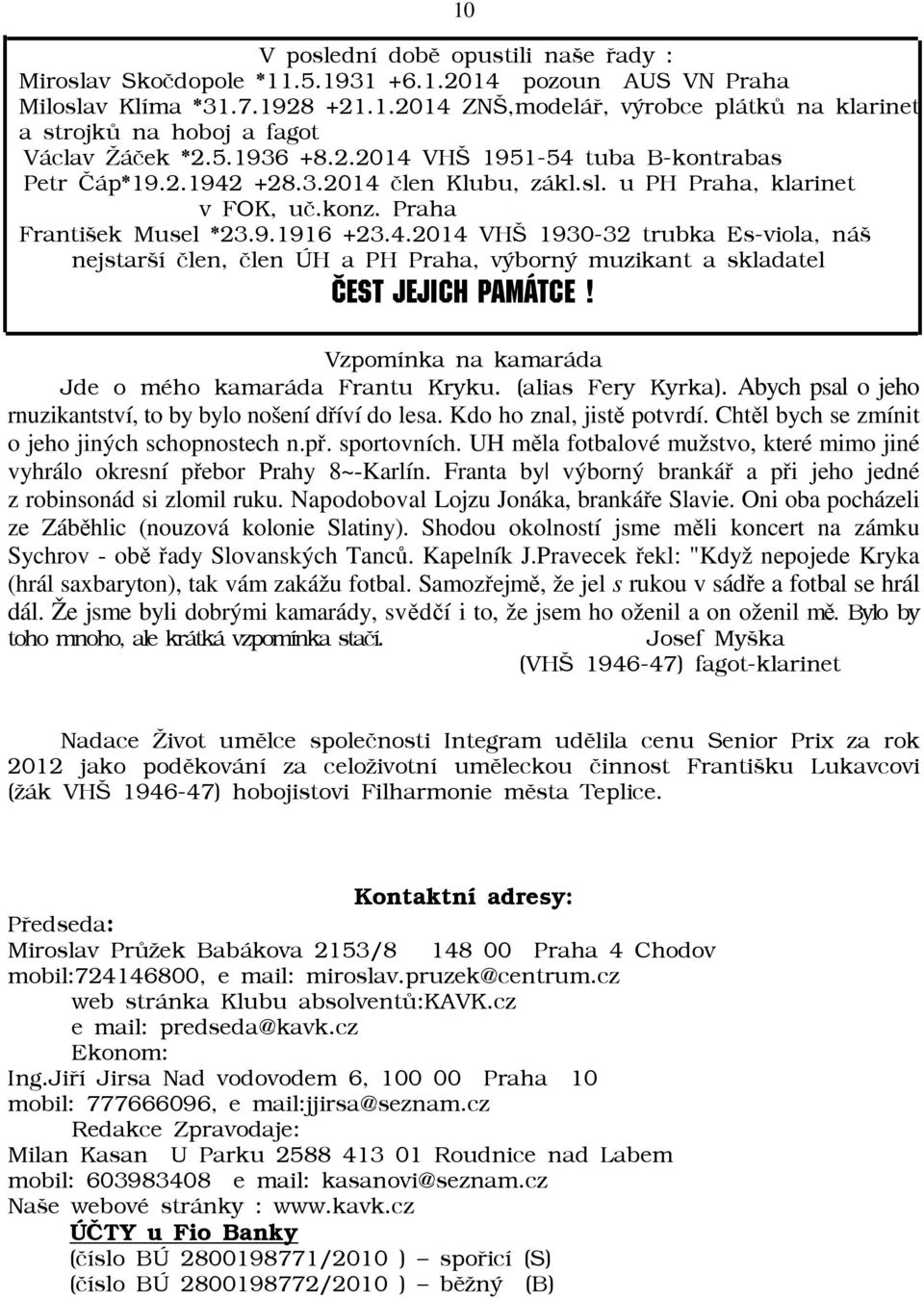 Vzpomínka na kamaráda Jde o mého kamaráda Frantu Kryku. (alias Fery Kyrka). Abych psal o jeho rnuzikantství, to by bylo nošení dříví do lesa. Kdo ho znal, jistě potvrdí.