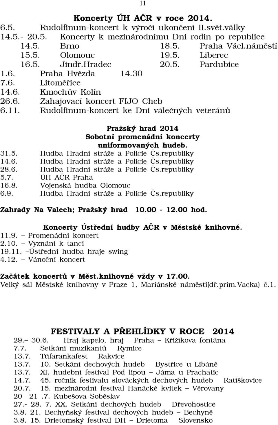 Rudolfinum-koncert ke Dni váleèných veteránù Praāský hrad 2014 Sobotní promenádní koncerty uniformovaných hudeb. 31.5. Hudba Hradní stráāe a Policie Ès.republiky 14.6.