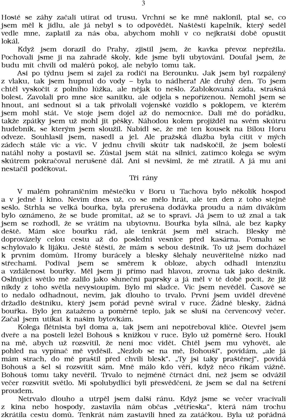 Pochovali jsme ji na zahradì školy, kde jsme byli ubytováni. Doufal jsem, āe budu mít chvíli od malérù pokoj, ale nebylo tomu tak. Asi po týdnu jsem si zajel za rodièi na Berounku.