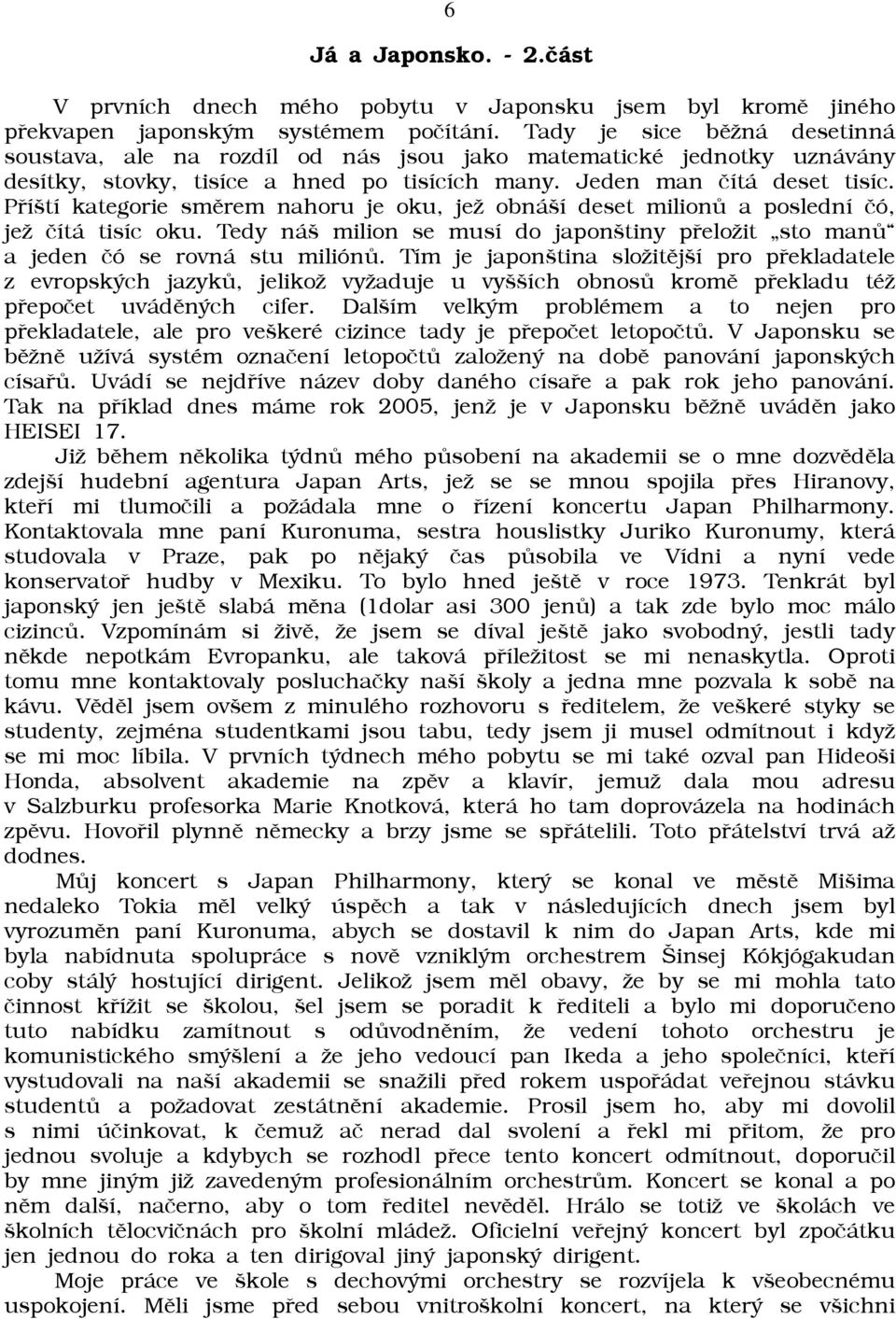 Pøíští kategorie smìrem nahoru je oku, jeā obnáší deset milionù a poslední èó, jeā èítá tisíc oku. Tedy náš milion se musí do japonštiny pøeloāit sto manù a jeden èó se rovná stu miliónù.