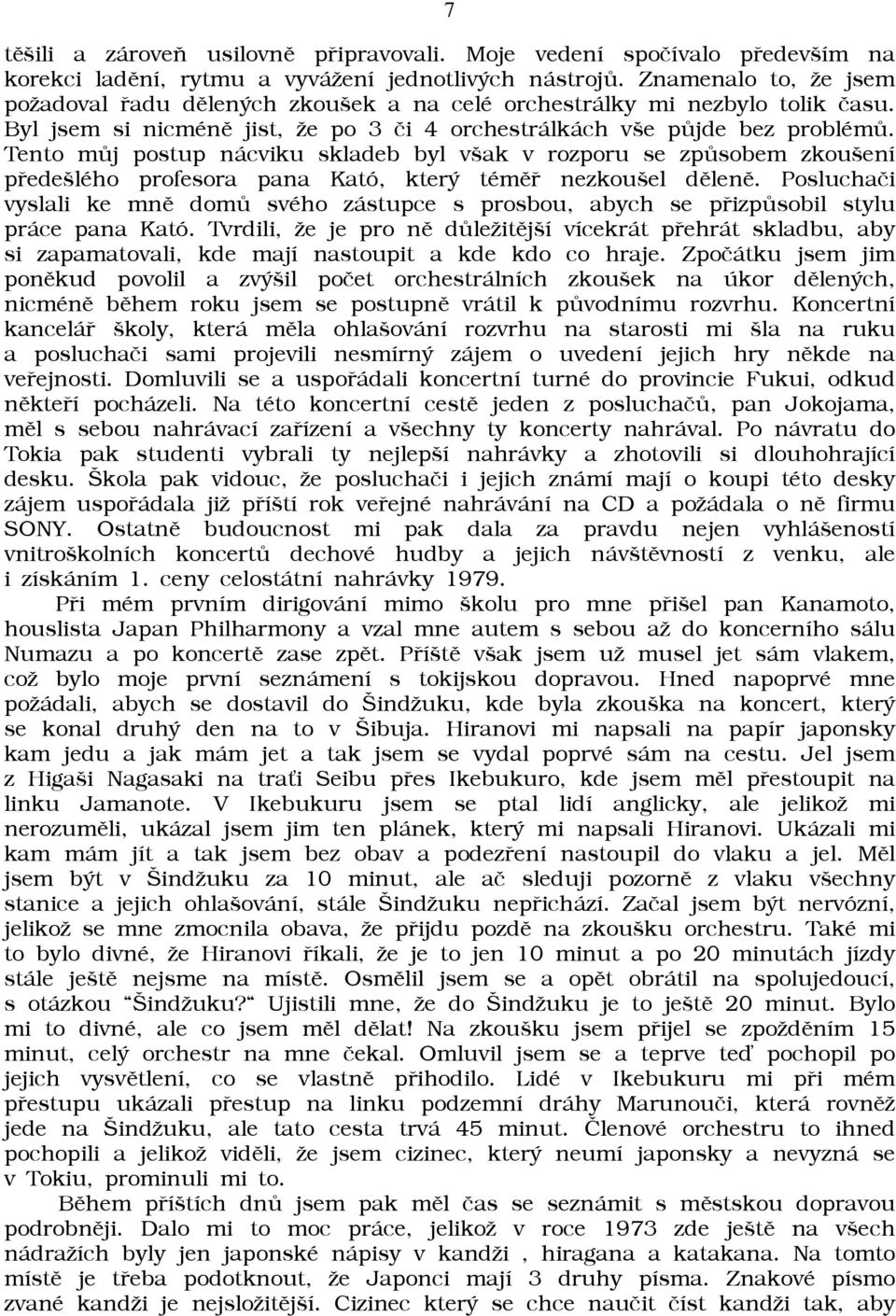 Tento mùj postup nácviku skladeb byl však v rozporu se zpùsobem zkoušení pøedešlého profesora pana Kató, který témìø nezkoušel dìlenì.