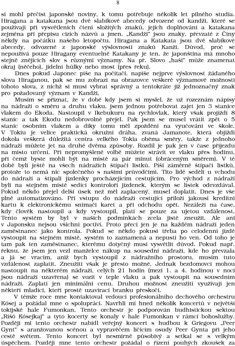 Kandāi jsou znaky, pøevzaté z Èíny nìkdy na poèátku našeho letopoètu. Hiragana a Katakata jsou dvì slabikové abecedy, odvozené z japonské výslovnosti znakù Kanāi.