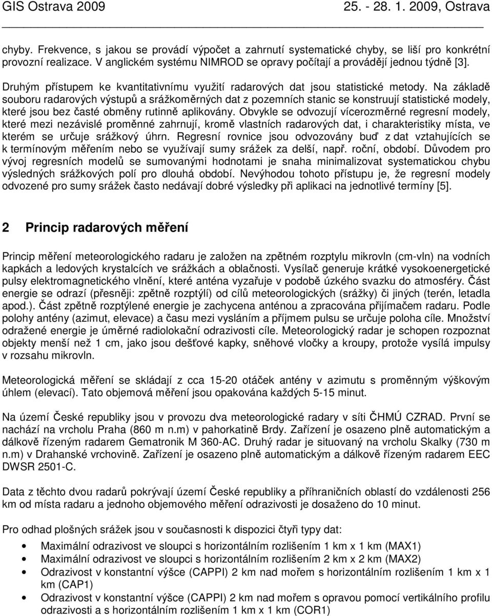 Na základě souboru radarových výstupů a srážkoměrných dat z pozemních stanic se konstruují statistické modely, které jsou bez časté obměny rutinně aplikovány.