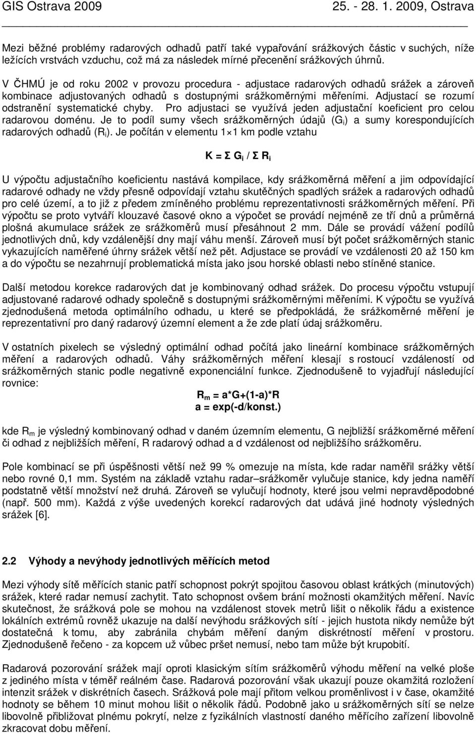 Adjustací se rozumí odstranění systematické chyby. Pro adjustaci se využívá jeden adjustační koeficient pro celou radarovou doménu.