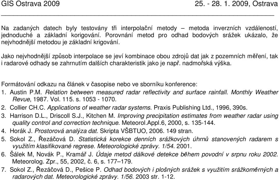 Jako nejvhodnější způsob interpolace se jeví kombinace obou zdrojů dat jak z pozemních měření, tak i radarové odhady se zahrnutím dalších charakteristik jako je např. nadmořská výška.