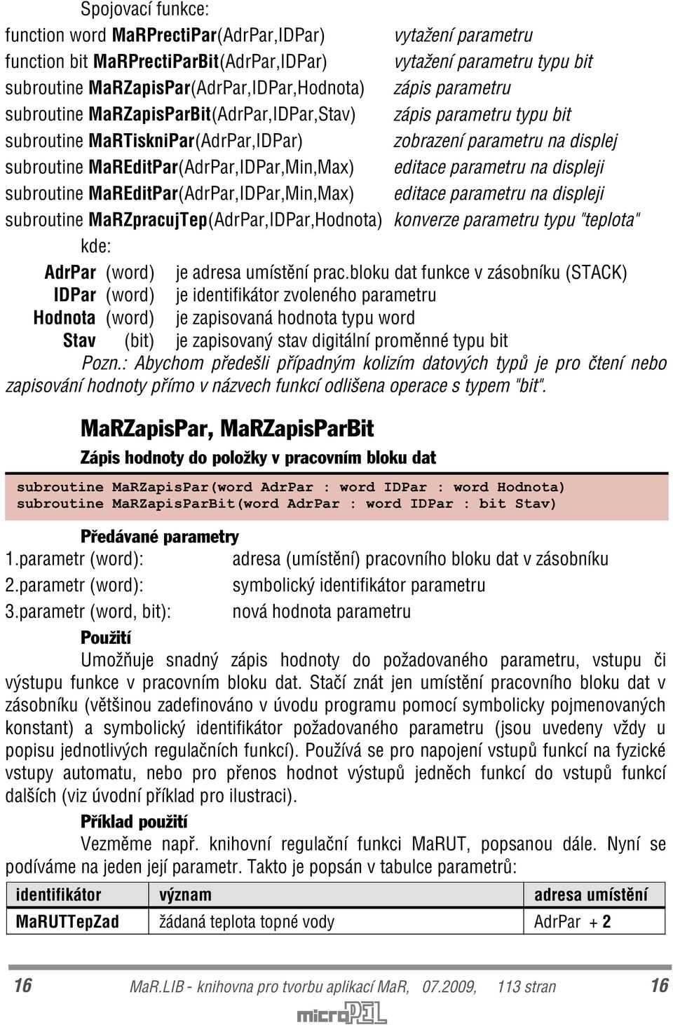 editace parametru na displeji subroutine MaREditPar(AdrPar,IDPar,Min,Max) editace parametru na displeji subroutine MaRZpracujTep(AdrPar,IDPar,Hodnota) konverze parametru typu "teplota" kde: AdrPar