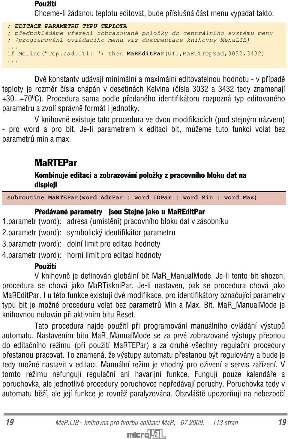 èísla chápán v desetinách Kelvina (èísla 3032 a 3432 tedy znamenají +30...+70 0 C). Procedura sama podle pøedaného identifikátoru rozpozná typ editovaného parametru a zvolí správnì formát i jednotky.