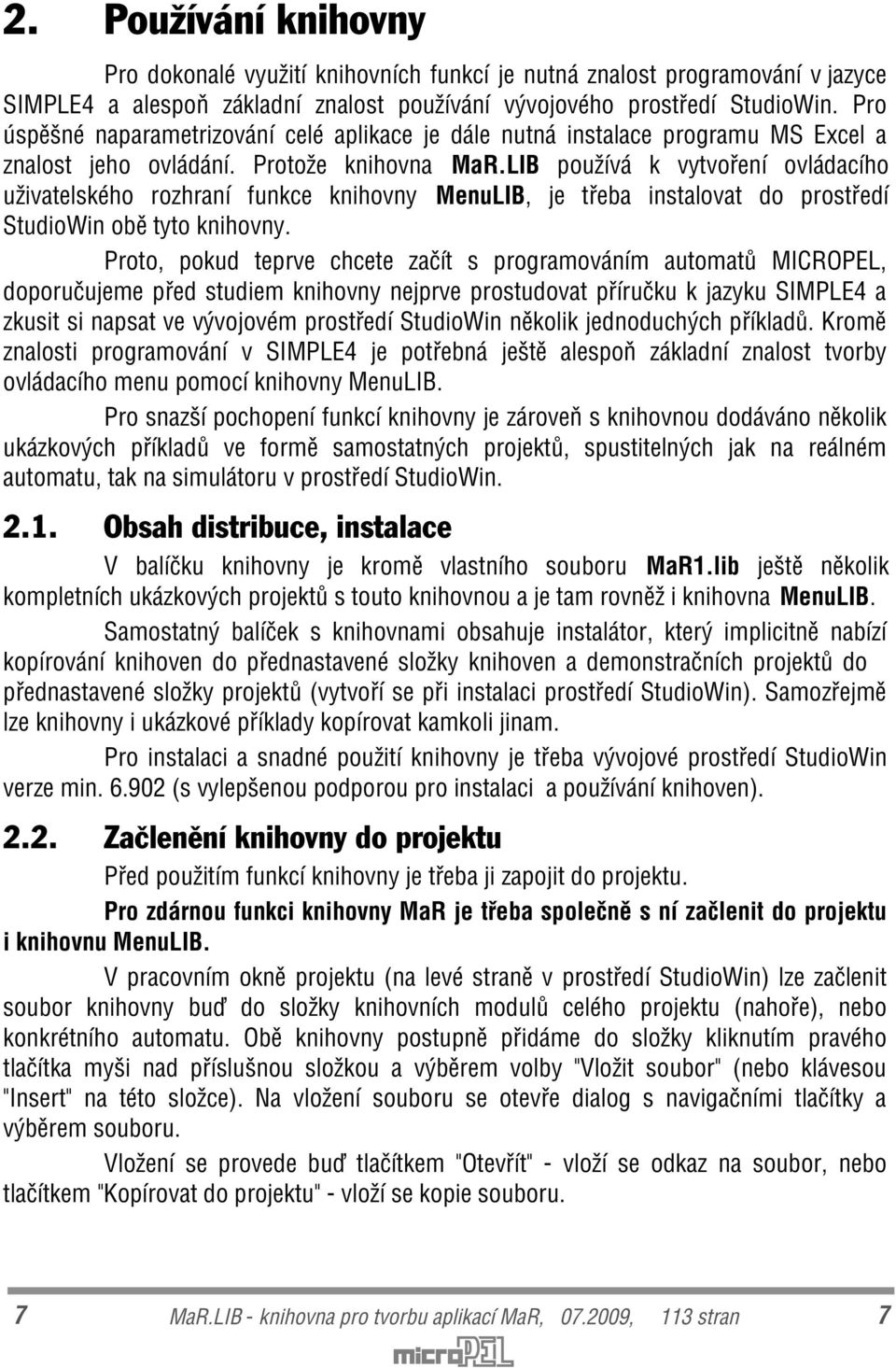 LIB používá k vytvoøení ovládacího uživatelského rozhraní funkce knihovny MenuLIB, je tøeba instalovat do prostøedí StudioWin obì tyto knihovny.