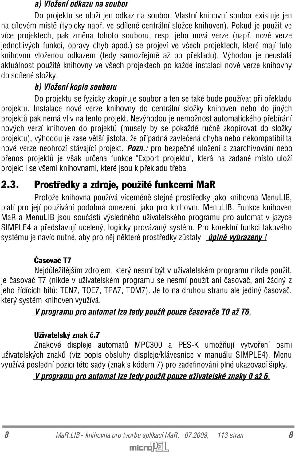 ) se projeví ve všech projektech, které mají tuto knihovnu vloženou odkazem (tedy samozøejmì až po pøekladu).