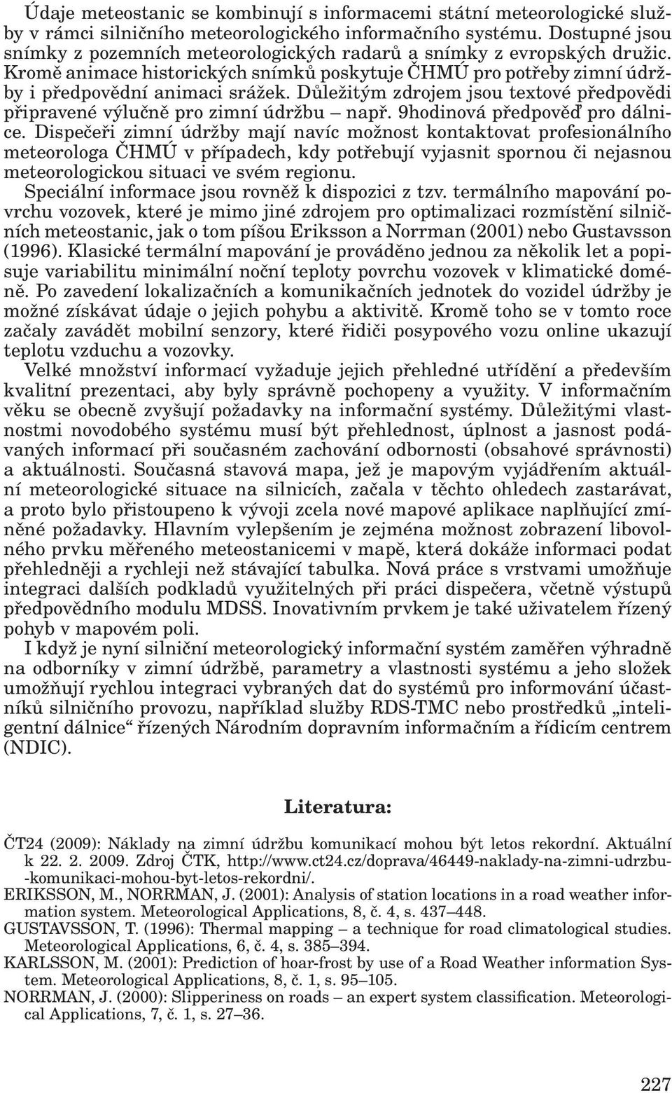 Důležitým zdrojem jsou textové předpovědi připravené výlučně pro zimní údržbu např. 9hodinová předpověď pro dálnice.