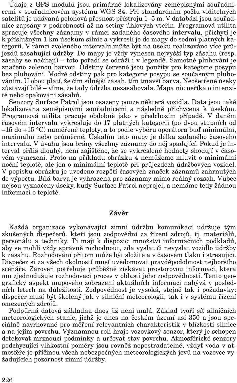 Programová utilita zpracuje všechny záznamy v rámci zadaného časového intervalu, přichytí je k příslušným 1 km úsekům silnic a vykreslí je do mapy do sedmi platných kategorií.