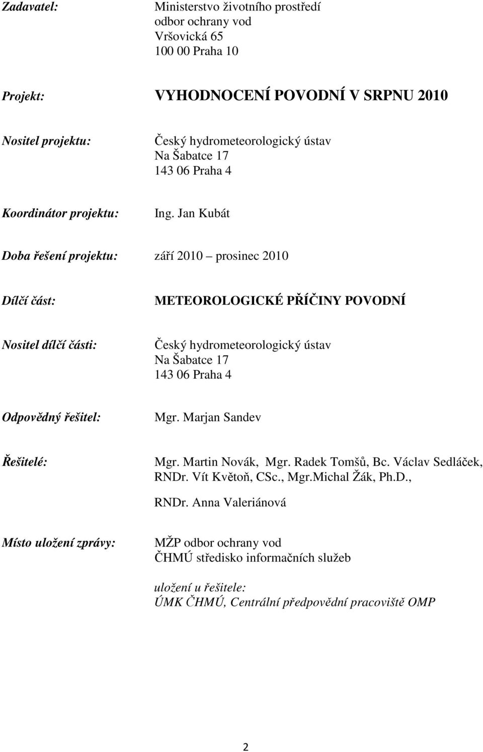 Jan Kubát Doba řešení projektu: září 2010 prosinec 2010 Dílčí část: METEOROLOGICKÉ PŘÍČINY POVODNÍ Nositel dílčí části: Český hydrometeorologický ústav Na Šabatce 17 143 06 Praha 4