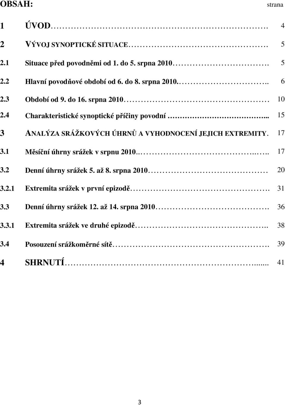 .. 10 15 3 ANALÝZA SRÁŽKOVÝCH ÚHRNŮ A VYHODNOCENÍ JEJICH EXTREMITY. 17 3.1 Měsíční úhrny srážek v srpnu 2010...... 17 3.2 Denní úhrny srážek 5. až 8.