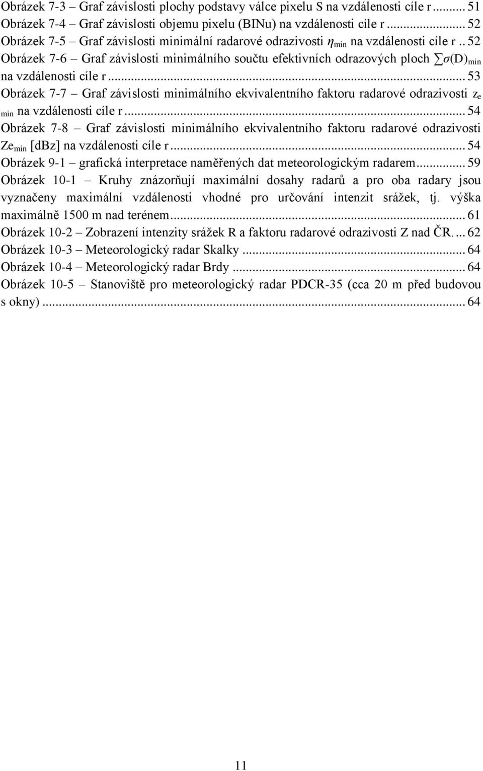 . 52 Obrázek 7-6 Graf závislosti minimálního součtu efektivních odrazových ploch σ(d) min na vzdálenosti cíle r.