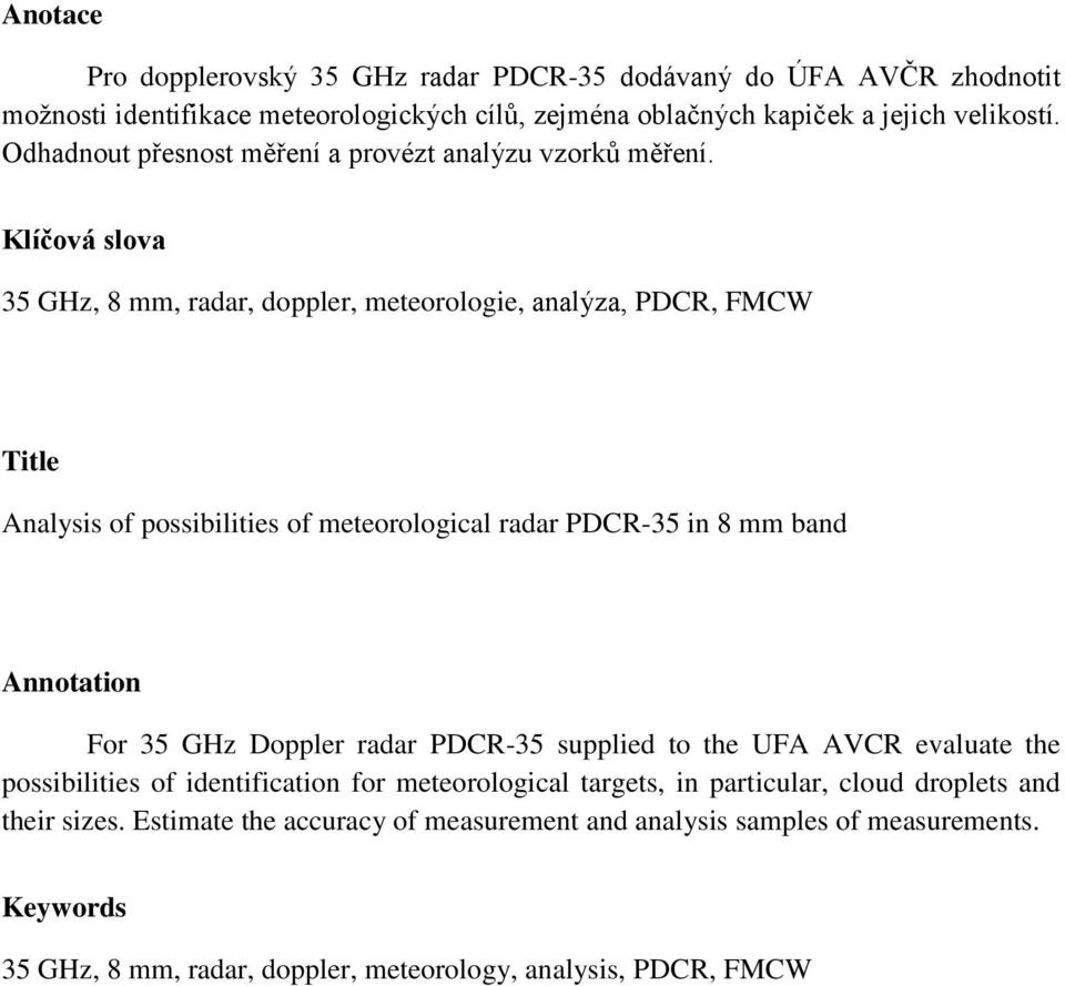 Klíčová slova 35 GHz, 8 mm, radar, doppler, meteorologie, analýza, PDCR, FMCW Title Analysis of possibilities of meteorological radar PDCR-35 in 8 mm band Annotation For 35 GHz