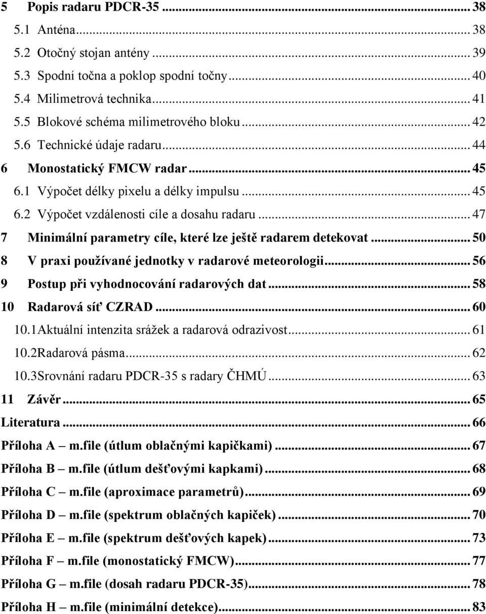 .. 47 7 Minimální parametry cíle, které lze ještě radarem detekovat... 50 8 V praxi používané jednotky v radarové meteorologii... 56 9 Postup při vyhodnocování radarových dat.