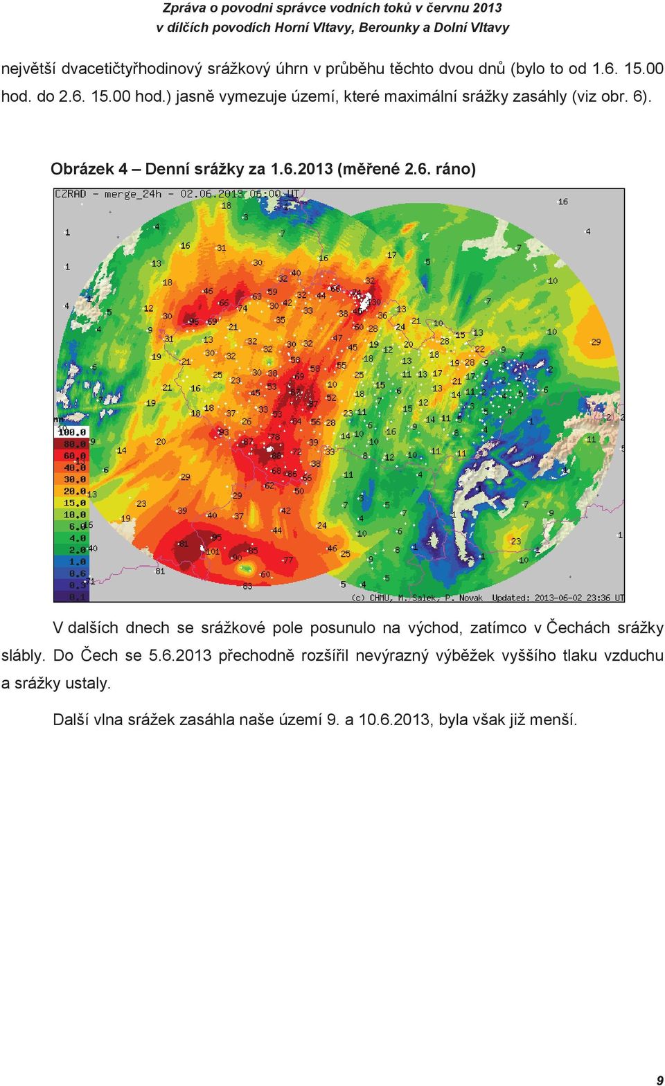 6. ráno) V dalších dnech se srážkové pole posunulo na východ, zatímco v echách srážky slábly. Do ech se 5.6.2013 pechodn rozšíil nevýrazný výbžek vyššího tlaku vzduchu a srážky ustaly.