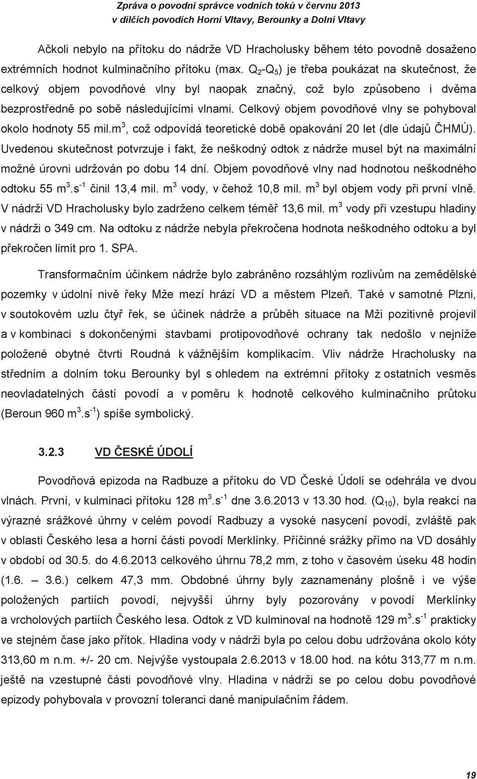 Celkový objem povodové vlny se pohyboval okolo hodnoty 55 mil.m 3, což odpovídá teoretické dob opakování 20 let (dle údaj HMÚ).