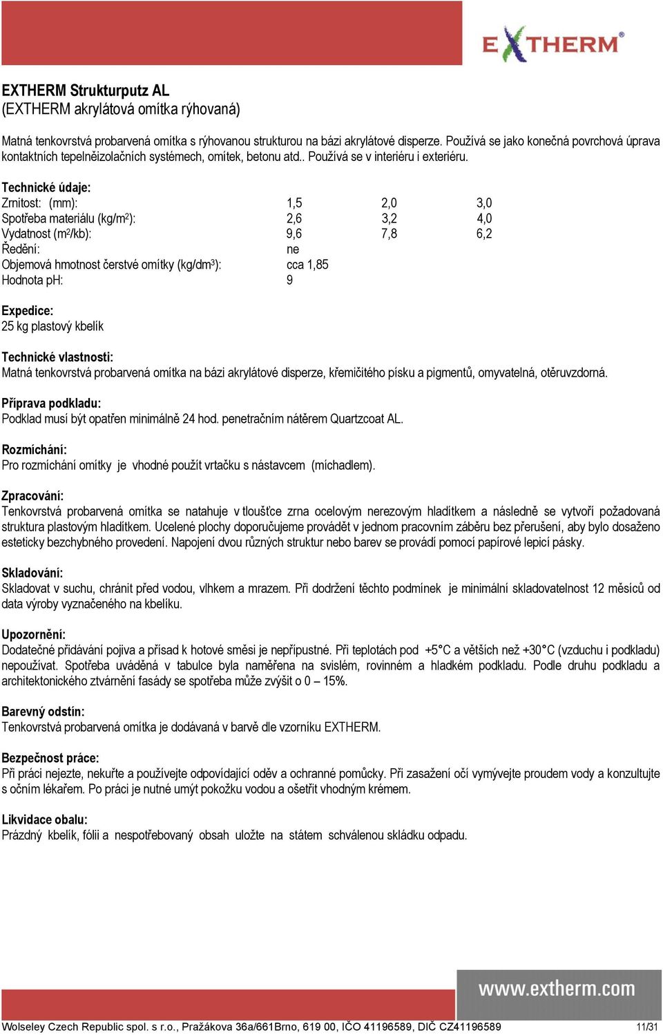 Zrnitost: (mm): 1,5 2,0 3,0 Spotřeba materiálu (kg/m 2 ): 2,6 3,2 4,0 Vydatnost (m 2 /kb): 9,6 7,8 6,2 ne Objemová hmotnost čerstvé omítky (kg/dm 3 ): cca 1,85 25 kg plastový kbelík Technické