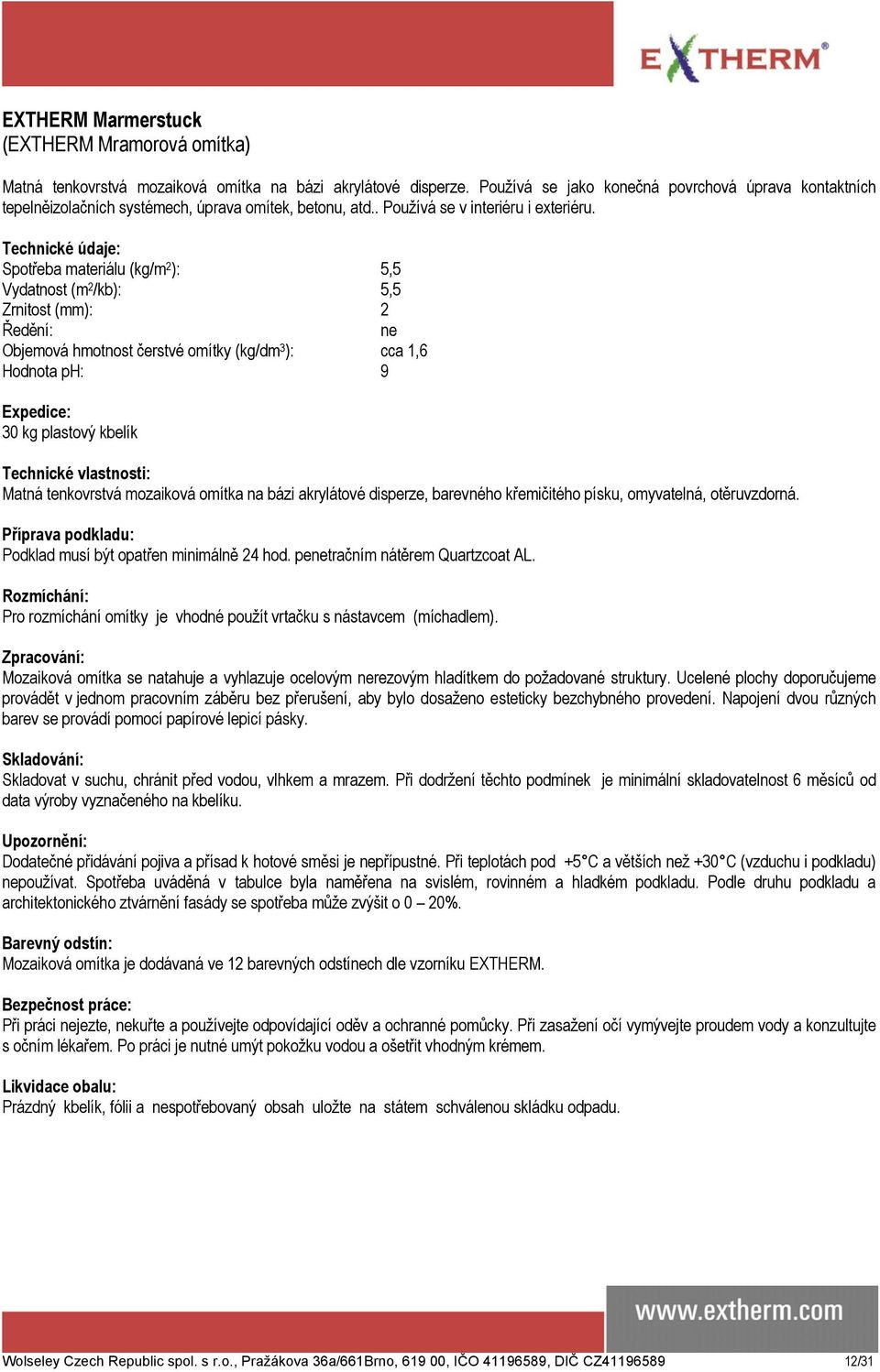 Spotřeba materiálu (kg/m 2 ): 5,5 Vydatnost (m 2 /kb): 5,5 Zrnitost (mm): 2 ne Objemová hmotnost čerstvé omítky (kg/dm 3 ): cca 1,6 30 kg plastový kbelík Technické vlastnosti: Matná tenkovrstvá