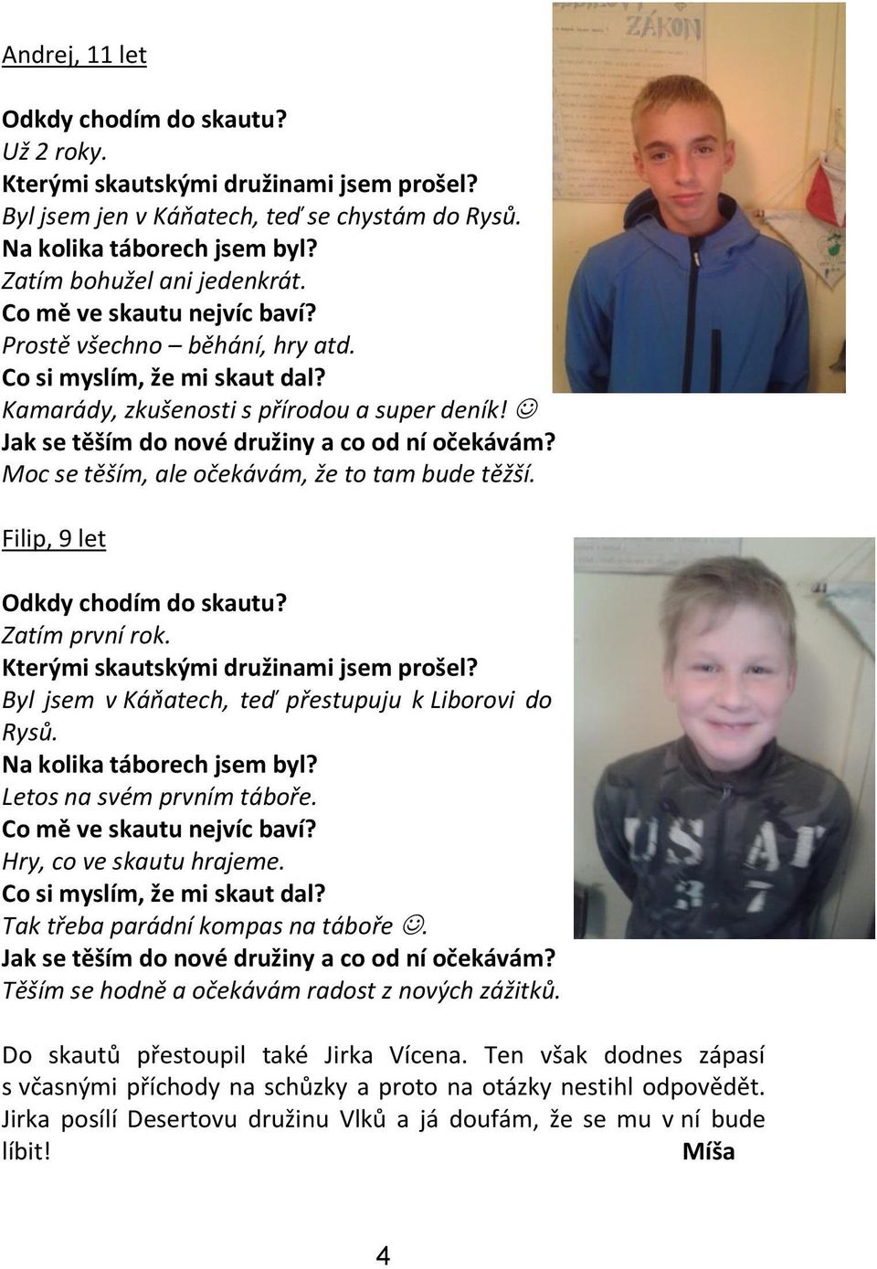 Moc se těším, ale očekávám, že to tam bude těžší. Filip, 9 let Odkdy chodím do skautu? Zatím první rok. Kterými skautskými družinami jsem prošel?