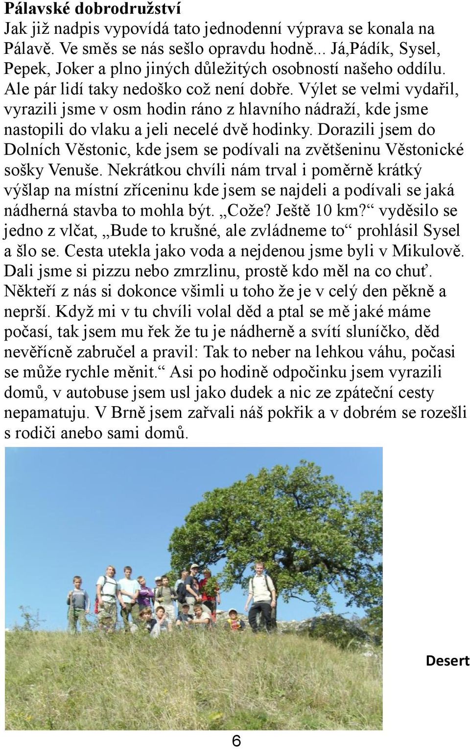 Výlet se velmi vydařil, vyrazili jsme v osm hodin ráno z hlavního nádraží, kde jsme nastopili do vlaku a jeli necelé dvě hodinky.