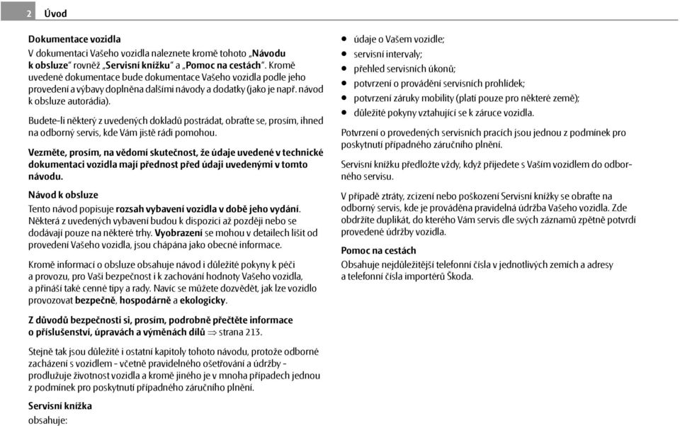 Budete-li některý z uvedených dokladů postrádat, obraťte se, prosím, ihned na odborný servis, kde Vám jistě rádi pomohou.