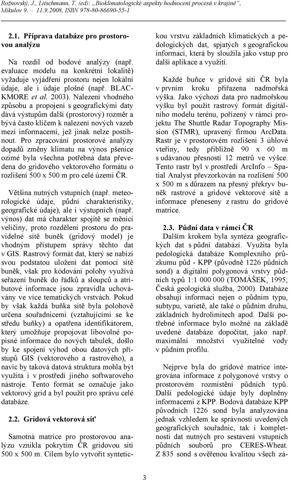 Nalezení vhodného způsobu a propojení s geografickými daty dává výstupům další (prostorový) rozměr a bývá často klíčem k nalezení nových vazeb mezi informacemi, jež jinak nelze postihnout.