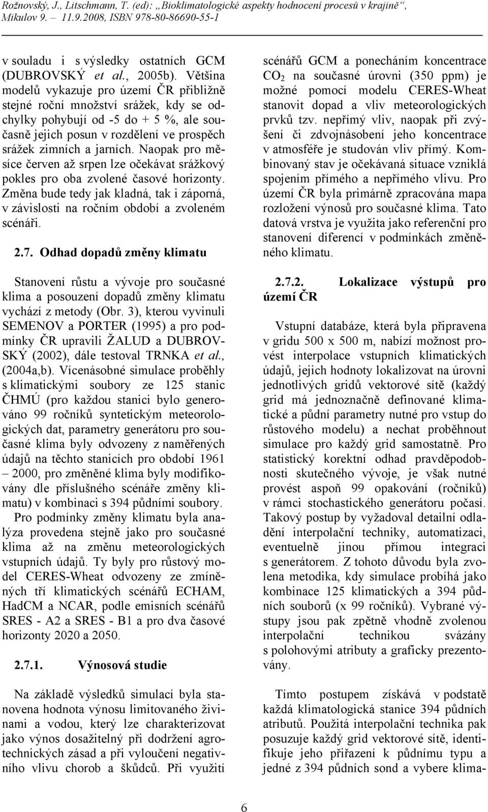 Naopak pro měsíce červen až srpen lze očekávat srážkový pokles pro oba zvolené časové horizonty. Změna bude tedy jak kladná, tak i záporná, v závislosti na ročním období a zvoleném scénáři. 2.7.