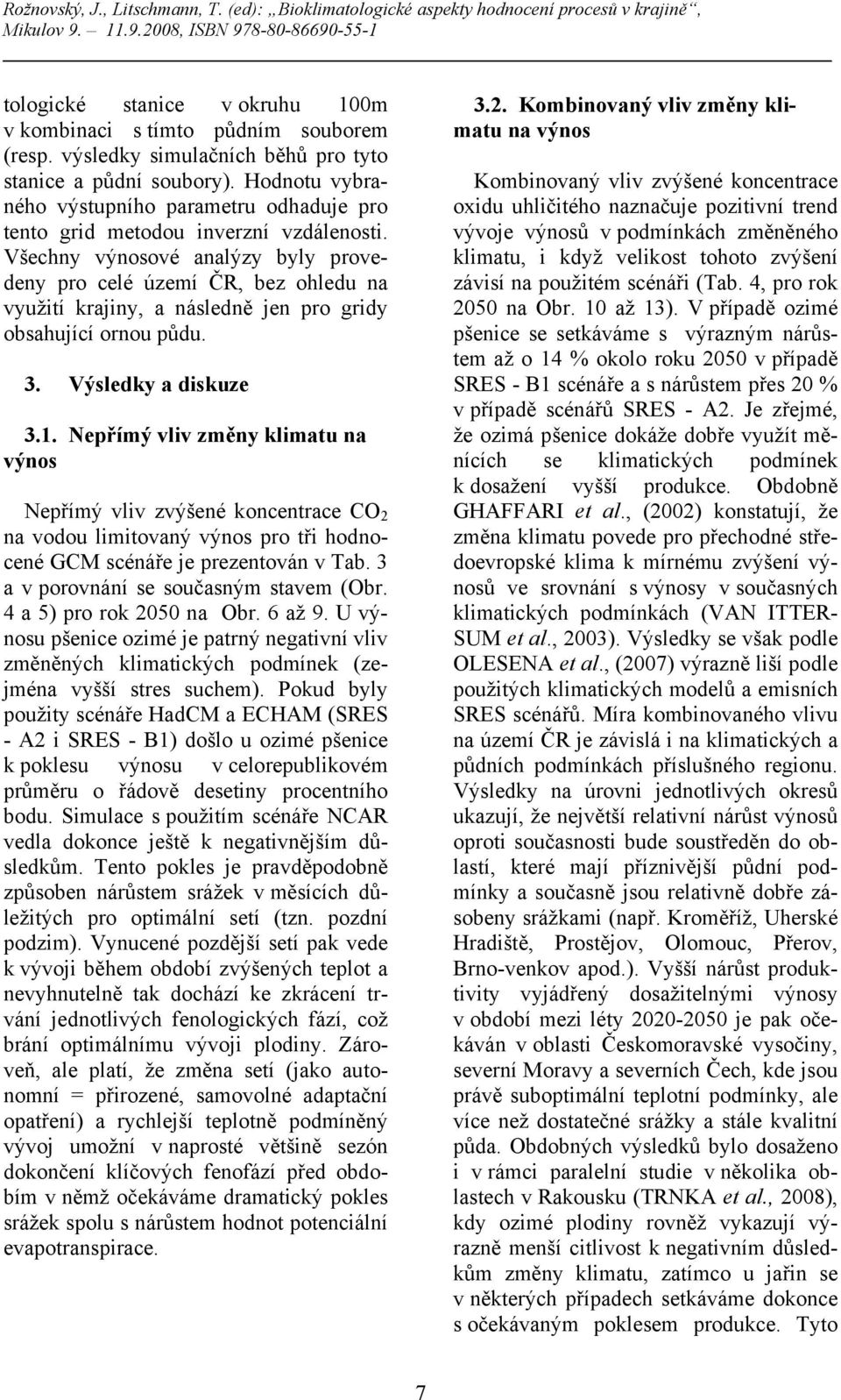 Všechny výnosové analýzy byly provedeny pro celé území ČR, bez ohledu na využití krajiny, a následně jen pro gridy obsahující ornou půdu. 3. Výsledky a diskuze 3.1.