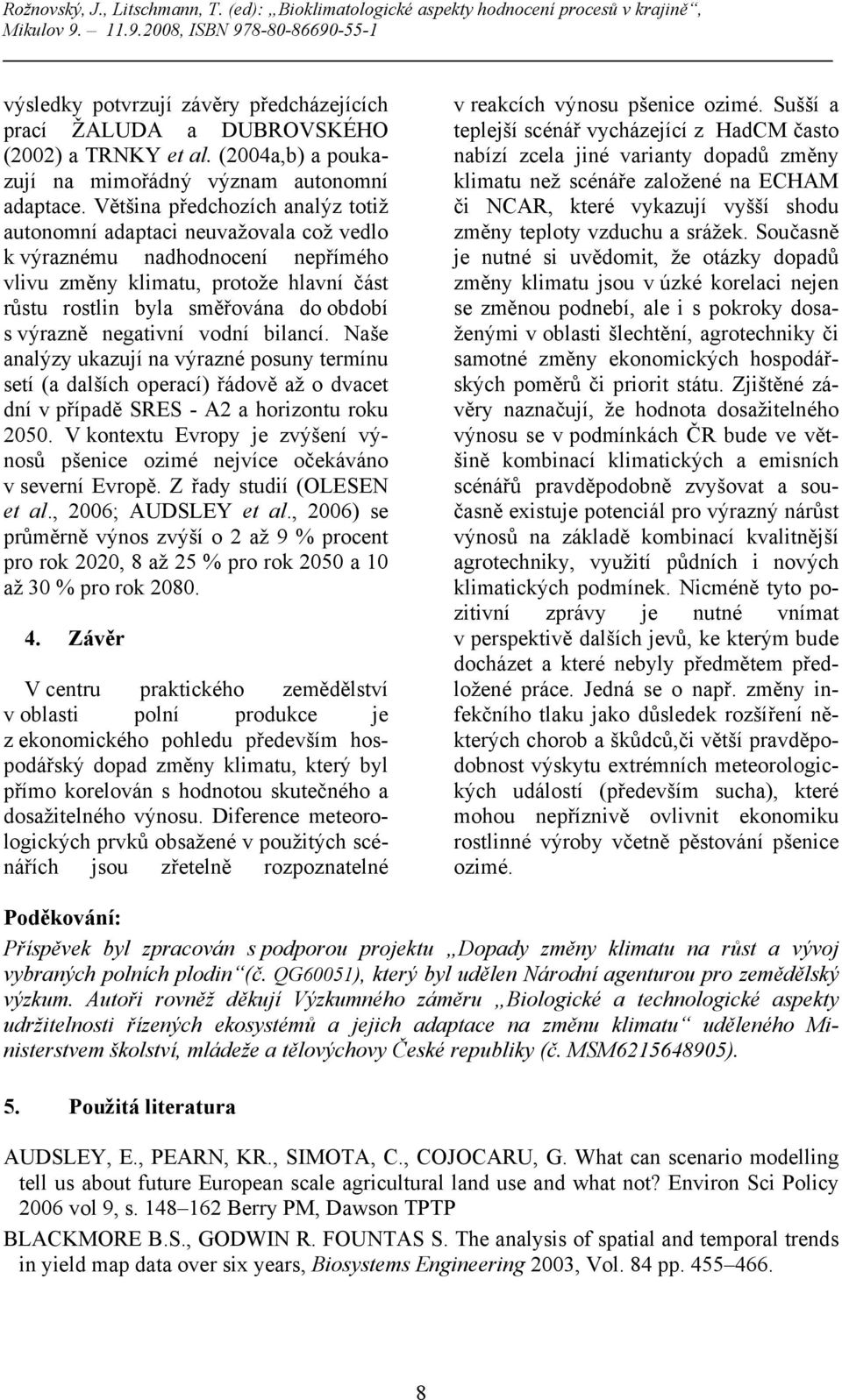 negativní vodní bilancí. Naše analýzy ukazují na výrazné posuny termínu setí (a dalších operací) řádově až o dvacet dní v případě SRES - A2 a horizontu roku 2050.