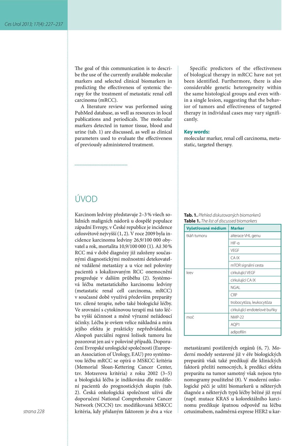 The molecular markers detected in tumor tissue, blood and urine (tab. 1) are discussed, as well as clinical parameters used to evaluate the effectiveness of previously administered treatment.