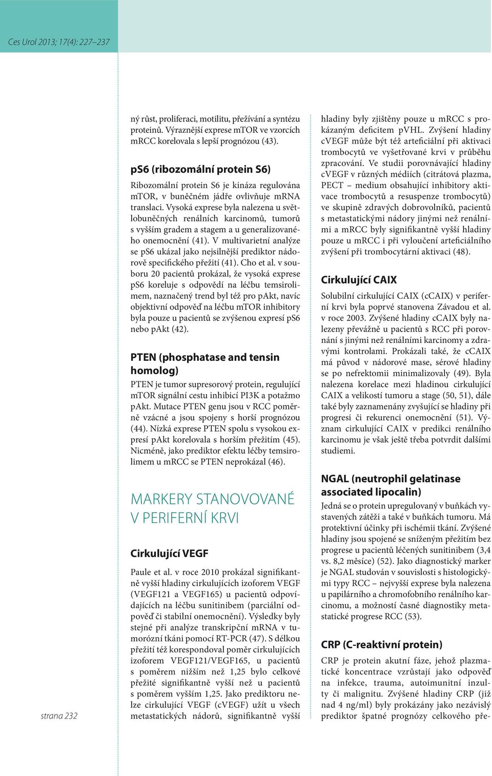 Vysoká exprese byla nalezena u světlobuněčných renálních karcinomů, tumorů s vyšším gradem a stagem a u generalizovaného onemocnění (41).