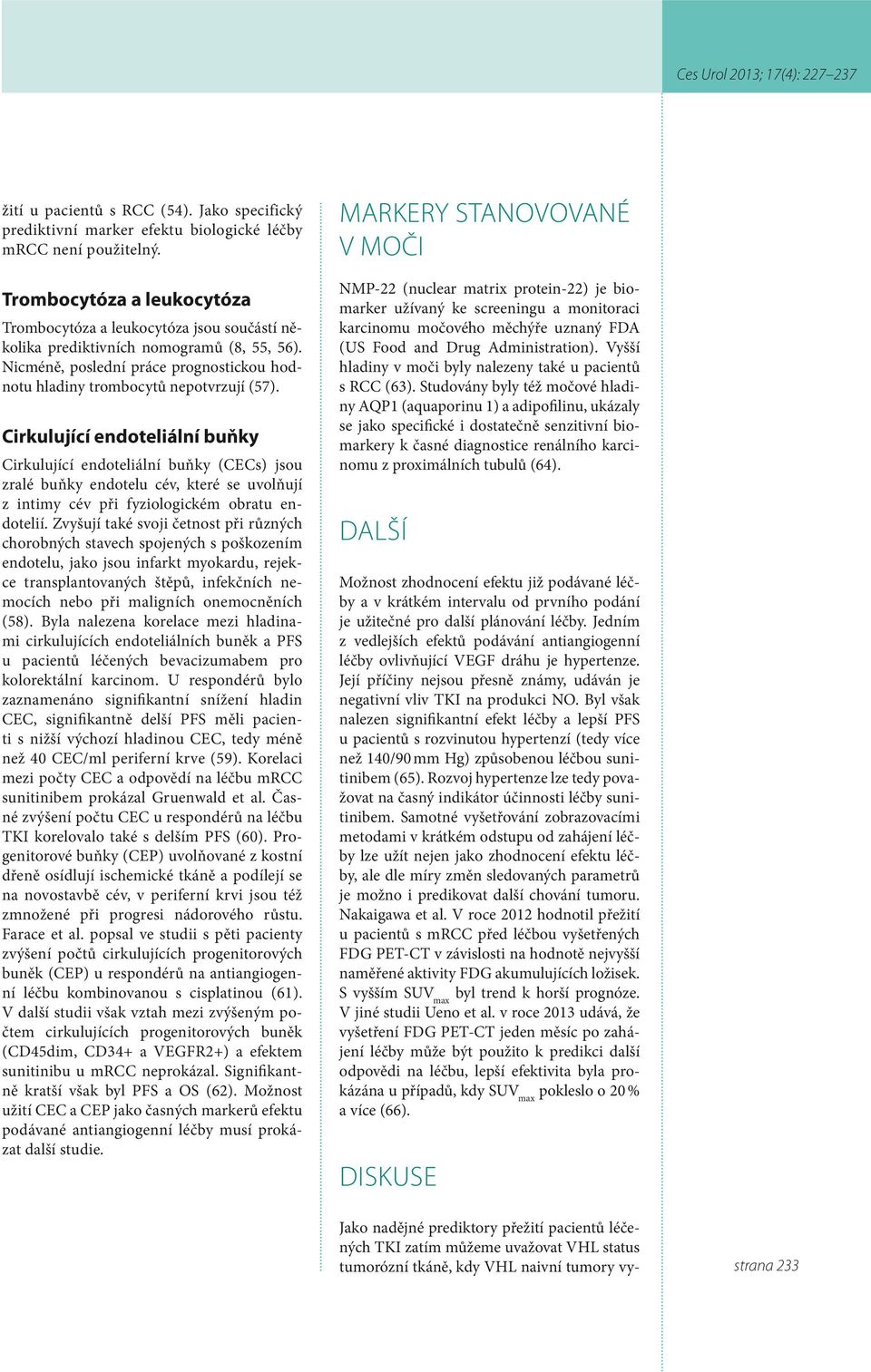 Cirkulující endoteliální buňky Cirkulující endoteliální buňky (CECs) jsou zralé buňky endotelu cév, které se uvolňují z intimy cév při fyziologickém obratu endotelií.